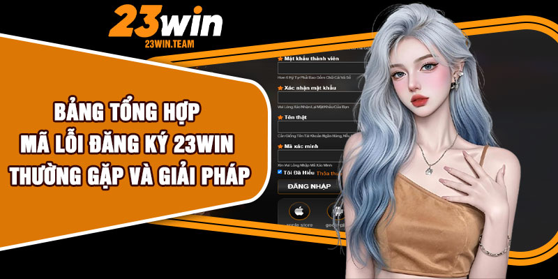 Bảng tổng hợp mã lỗi đăng ký 23Win thường gặp và giải pháp