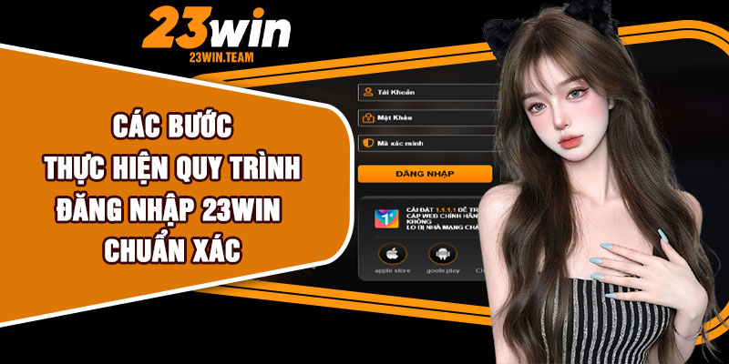 Các bước thực hiện quy trình đăng nhập 23Win chuẩn xác