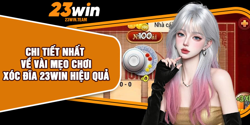 Chi tiết nhất về vài mẹo chơi xóc đĩa 23Win hiệu quả