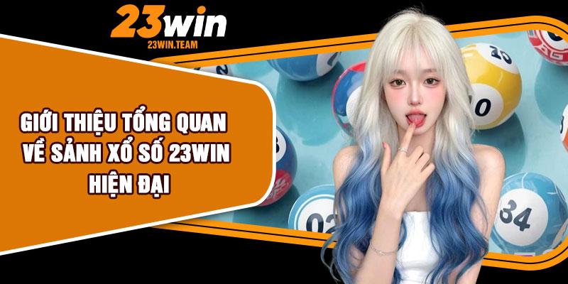 Giới thiệu tổng quan về sảnh xổ số 23Win hiện đại