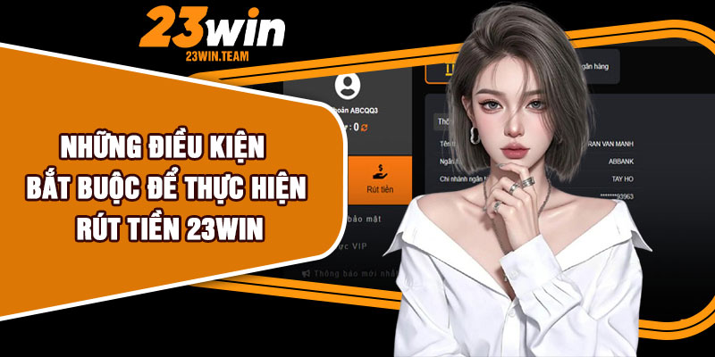Những điều kiện bắt buộc để thực hiện rút tiền 23Win