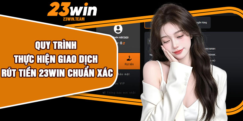 Quy trình thực hiện giao dịch rút tiền 23Win chuẩn xác