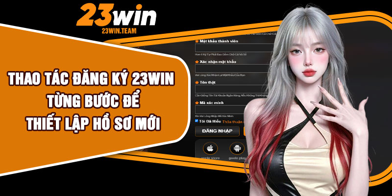 Thao tác đăng ký 23Win từng bước để thiết lập hồ sơ mới