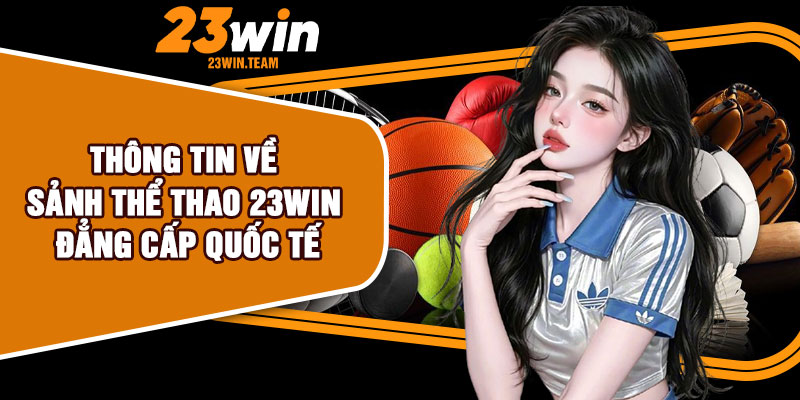 Thông tin về sảnh thể thao 23Win đẳng cấp quốc tế