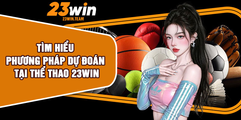 Tìm hiểu phương pháp dự đoán tại thể thao 23Win
