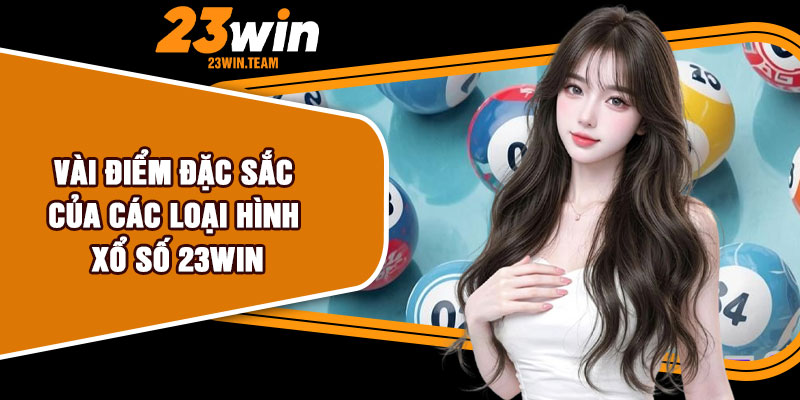 Vài điểm đặc sắc của các loại hình xổ số 23Win
