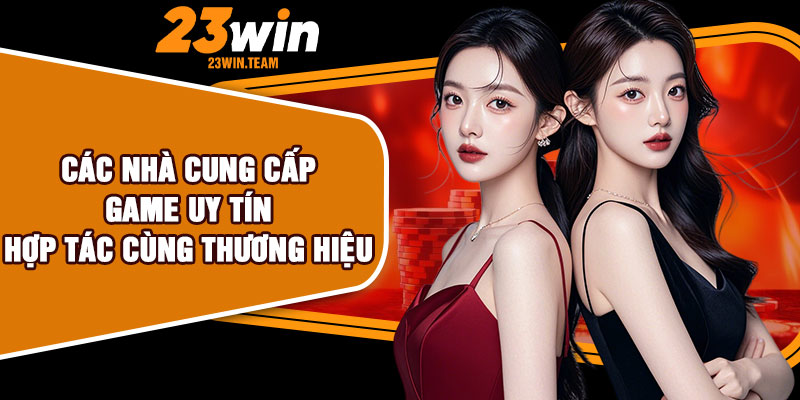 Các nhà cung cấp game uy tín hợp tác cùng thương hiệu