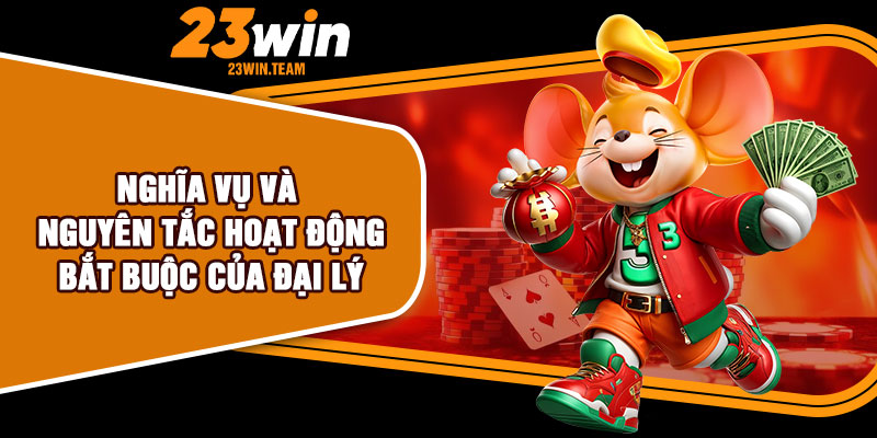 Nghĩa vụ và nguyên tắc hoạt động bắt buộc của đại lý