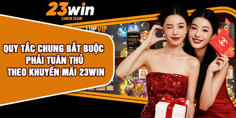 Quy tắc chung bắt buộc phải tuân thủ theo khuyến mãi 23Win