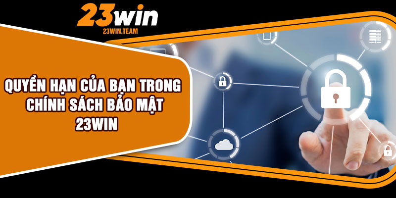 Quyền hạn của bạn trong chính sách bảo mật 23Win